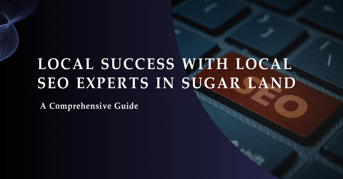 Local SEO Experts in Sugar Land