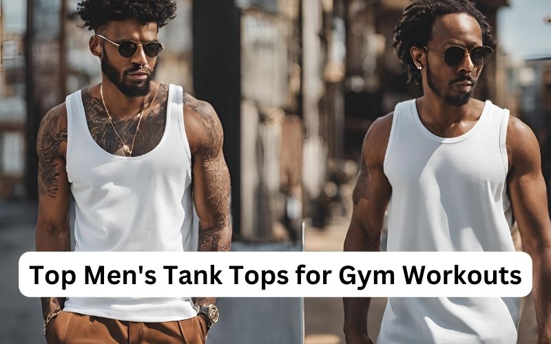 Top Men's Tank Tops for Gym Workouts